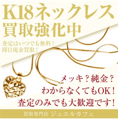 K18ネックレス買取強化中! ジュエルカフェ アミュプラザ博多店