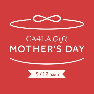 【MOTHER’S DAY－CA4LA 母の日フェア 5/12(日)まで】