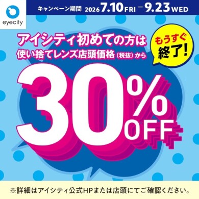 【もうすぐ終了！】＼アイシティ初めての方は／使い捨てレンズが店頭価格(税抜)から30%OFF！
