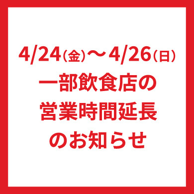 4/24(金)～4/26(日) 一部飲食店の営業時間延長のお知らせ