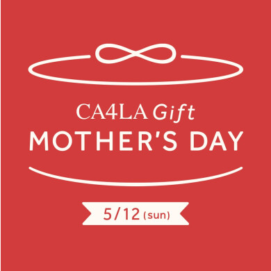【MOTHER’S DAY－CA4LA 母の日フェア 5/12(日)まで】